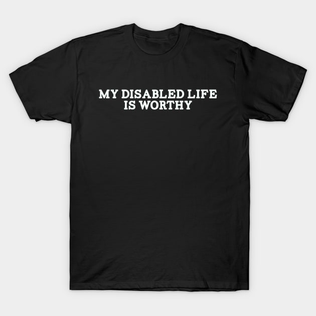 My Disabled Life Is Worthy T-Shirt by ShawnaMac